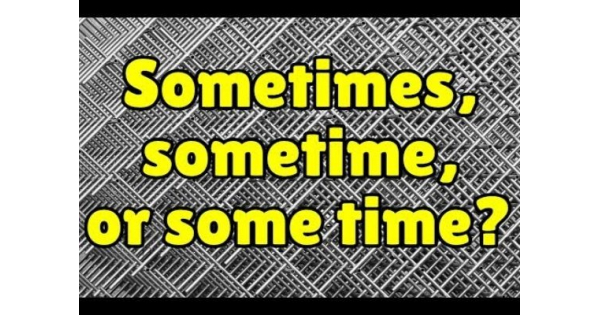 The Difference Between Some Time, Sometime, and Sometimes